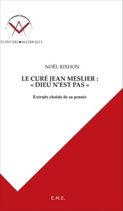 Noël Rixhon - Le curé Jean Meslier : "Dieu n'est pas" - Extraits choisis de sa pensée.