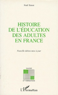 Noël Terrot - Histoire De L'Education Des Adultes En France. La Part De L'Education Des Adultes Dans La Formation Des Travailleurs : 1789-1971.