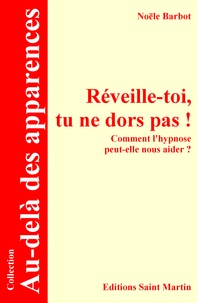 Noële Barbot - Reveille-toi, tu ne dors pas ! comment l'hypnose peut-elle nous aider ,.