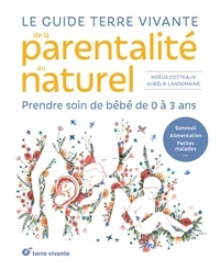 Téléchargement gratuit d'un livre pdf Le guide Terre vivante de la parentalité au naturel  - Prendre soin de bébé de 0 à 3 ans