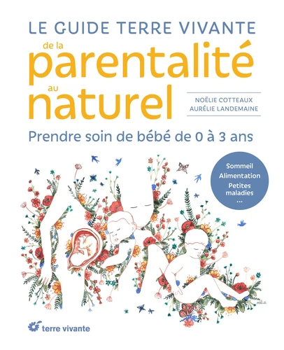 Couverture de Le guide terre vivante de la parentalité au naturel : prendre soin de bébé, de 0 à 3 ans