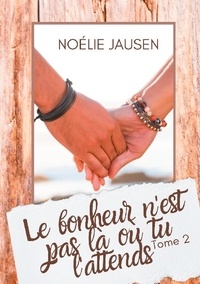Noélie Jausen - Le bonheur n'est pas là où tu l'attends Tome 2 : .
