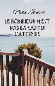 Top 10 des ebooks gratuits à télécharger Le bonheur n'est pas là où tu l'attends par Noélie Jausen (French Edition) RTF FB2