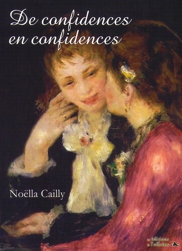 Noëlla Cailly - De confidences en confidences.