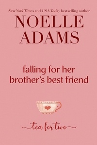  Noelle Adams - Falling for Her Brother's Best Friend - Tea for Two, #1.