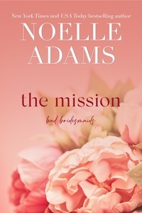  Noelle Adams - The Mission - Bad Bridesmaids, #2.