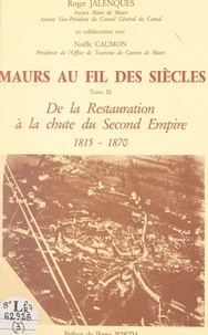Noëlle Caumon et Roger Jalenques - Maurs au fil des siècles (3). De la Restauration à la chute du Second Empire, 1815-1870.