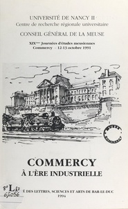 Noëlle Cazin et  Collectif - Commercy à l'ère industrielle - XIXes Journées d'études meusiennes, Commercy, 12-13 octobre 1991.