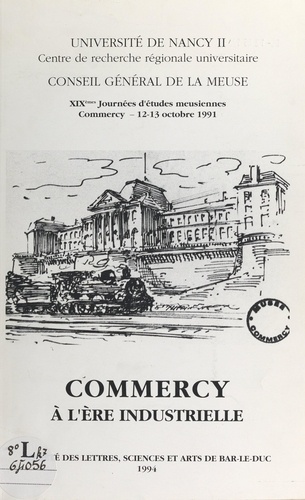 Commercy à l'ère industrielle. XIXes Journées d'études meusiennes, Commercy, 12-13 octobre 1991