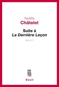 Noëlle Châtelet - Suite à La Dernière Leçon.