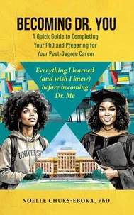 Becoming Dr. You; A Quick Guide to Completing Your PhD and Preparing for Your Post-Degree Career: Everything I learned (and wish I knew) before becoming Dr. Me.