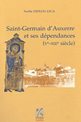Noëlle Deflou-Leca - Saint-Germain d'Auxerre et ses dépendances (Ve-VIIIe siècle).