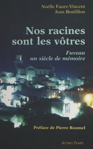 Noëlle Faure-Vincent et Jean Bonfillon - Nos racines sont les vôtres : Fuveau, un siècle de mémoire.