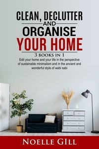  Noelle Gill - Clean, Declutter and Organise Your Home: 3 Books in 1.   Edit Your Home and Your Life in the Perspective of Sustainable Minimalism and in the Ancient and Wonderful Style of Wabi Sabi - Home.