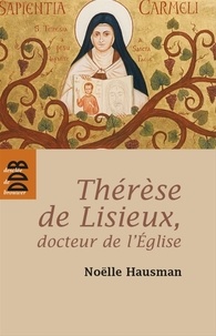 Noëlle Hausman - Thérèse de Lisieux, docteur de l'Eglise.