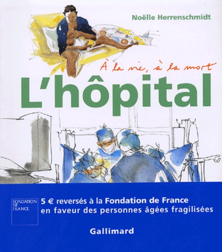 Noëlle Herrenschmidt - L'hôpital - A la vie, à la mort.