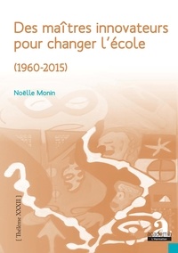 Noëlle Monin - Des maîtres innovateurs pour changer l'école (1960-2015).