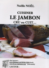 Noëlle Noël-Lacour - Cuisiner le jambon cru ou cuit.