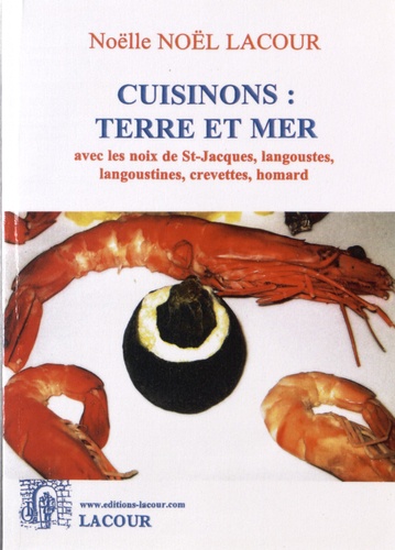 Noëlle Noël-Lacour - Cuisinons : terre et mer avec les noix de St-Jacques, langoustes, langoustines, crevettes, homard.