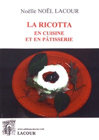 Noëlle Noël-Lacour - La ricotta en cuisine et en pâtisserie.