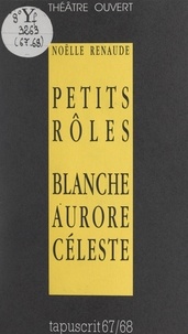 Noëlle Renaude - Petits rôles ; Blanche Aurore Céleste.