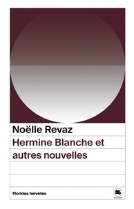 Noëlle Revaz - Hermine Blanche et autres nouvelles.