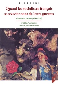 Noëlline Castagnez - Quand les socialistes français se souviennent de leurs guerres - Mémoire et identité (1944-1995).