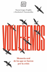 Noemí López Trujillo et Estefanía S.Vasconcellos - Volveremos - Memoria oral de los que se fueron durante la crisis.