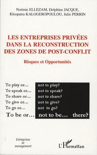 Noémie Ellezam et Delphine Jacque - Les entreprises privées dans la reconstruction des zones de post-conflit - Risques et opportunités.