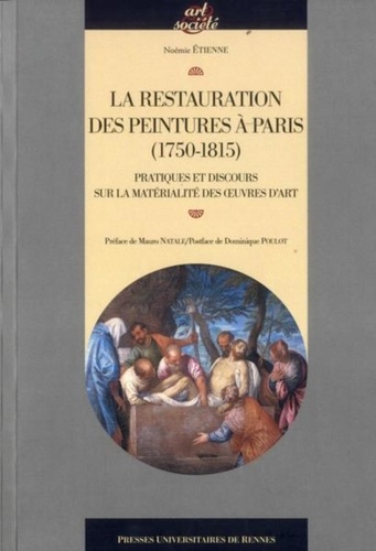 Noémie Etienne - La restauration des peintures à Paris (1750-1815) - Pratiques et discours sur la matérialité des uvres d'art.