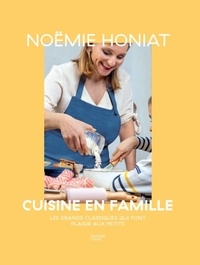 Noëmie Honiat - Noëmie Honiat cuisine en famille - Les grands classiques qui font plaisir aux petits.
