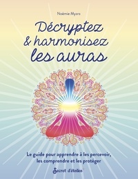 Noémie Myara - Décryptez & harmonisez les auras - Le guide pour apprendre à les percevoir, les comprendre et les protéger.