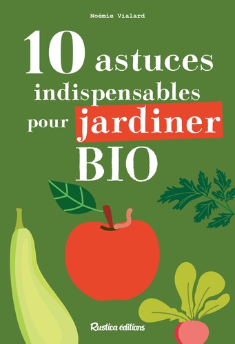 Noémie Vialard - 10 astuces indispensables pour jardiner bio.