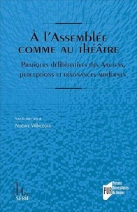 Noémie Villacèque - A l'Assemblée comme au théâtre - Pratiques délibératives des Anciens, perceptions et résonances modernes.