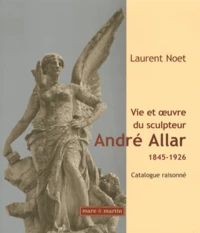 Vie et oeuvre du sculpteur André Allar (1845-1926)