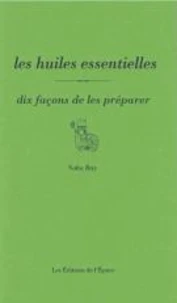 Les huiles essentielles, dix façons de les préparer