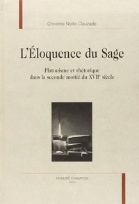 L'éloquence du sage : platonisme et rhétorique dans la seconde moitié du XVIIe siècle