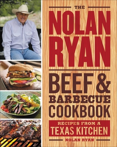 The Nolan Ryan Beef &amp; Barbecue Cookbook. Recipes from a Texas Kitchen