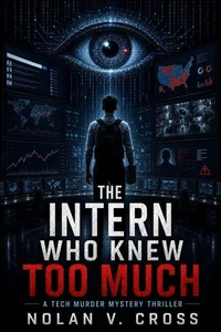 The Intern Who Knew Too Much: A Tech Murder Mystery Thriller