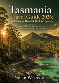 Tasmania Travel Guide 2026: Wilderness Road & Rail Adventures