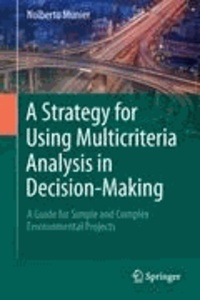 Nolberto Munier - A Strategy for Using Multicriteria Analysis in Decision-Making - A Guide for Simple and Complex Environmental Projects.