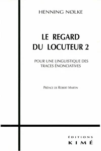 Le Regard Du Locuteur. Volume 2, Pour Une Linguistique Des Traces Enonciatives