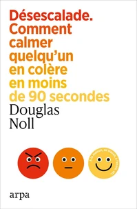 Désescalade. Comment calmer quelqu'un en colère en moins de 90 secondes