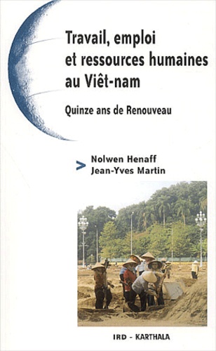 Nolwen Henaff et Jean-Yves Martin - Travail, emploi et ressources humaines au Viêt-nam. - Quinze ans de renouveau.