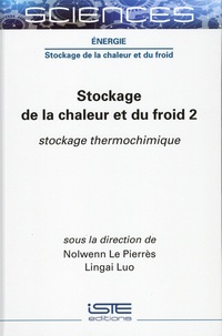 Nolwenn Le Pierrès et Lingai Luo - Stockage de la chaleur et du froid - Tome 2, Stockage thermochimique.