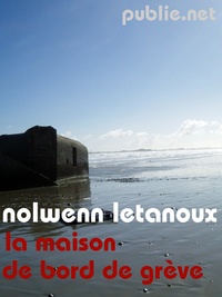 Nolwenn Letanoux - La maison de bord de grève - le siècle au prisme de ses traces dans une maison de village à vendre.