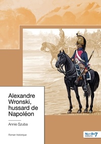 Annie Szuba - Alexandre Wronski, hussard de Napoléon.