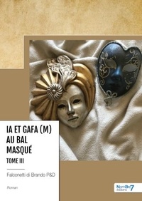 Dérie Falconetti di Brando et Pierre Falconetti di Brando - IA et GAFA (M) au bal masqué - Tome 3.