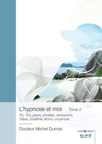 Michel Dumas - L'hypnose et moi - Tome 2, Tic, Toc, peurs, phobies, obsessions - Tabac, boulimie, alcool, croyances.