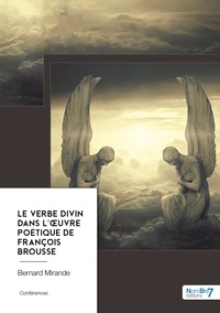 Bernard Mirande - Le Verbe Divin dans l'œuvre poétique de François Brousse.